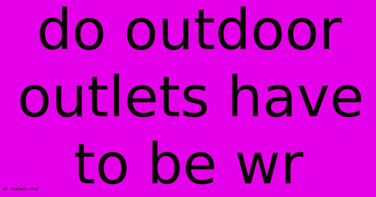 Do Outdoor Outlets Have To Be Wr