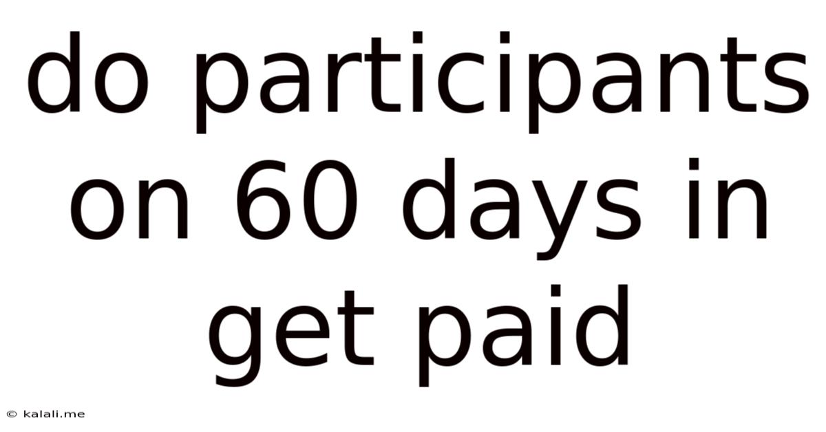 Do Participants On 60 Days In Get Paid