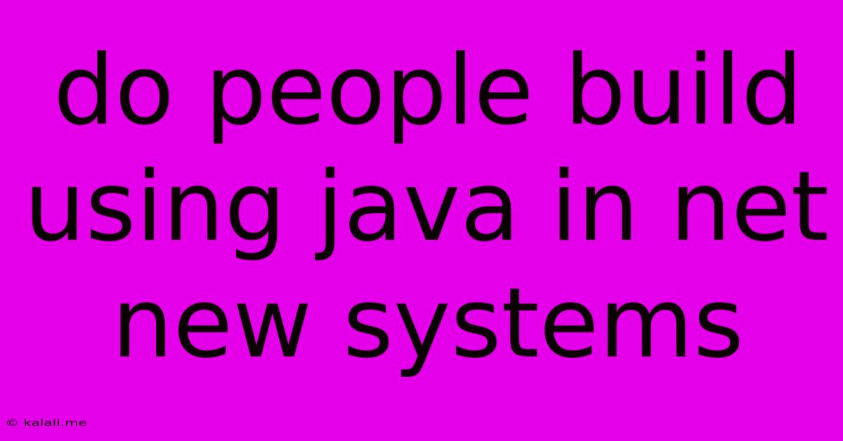 Do People Build Using Java In Net New Systems