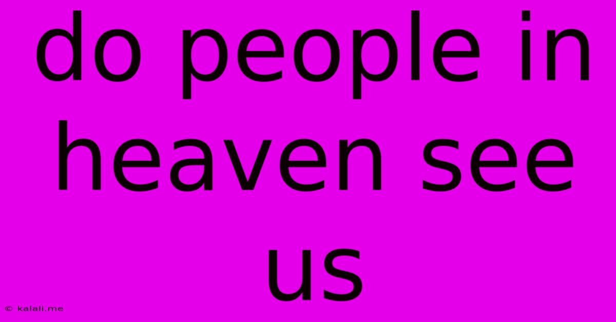 Do People In Heaven See Us
