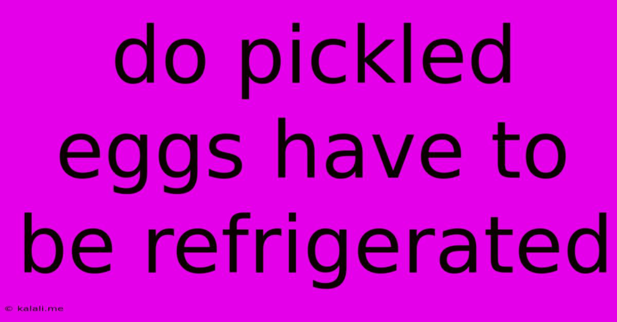 Do Pickled Eggs Have To Be Refrigerated