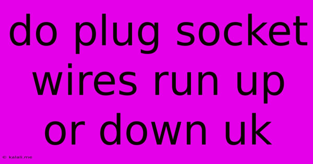 Do Plug Socket Wires Run Up Or Down Uk