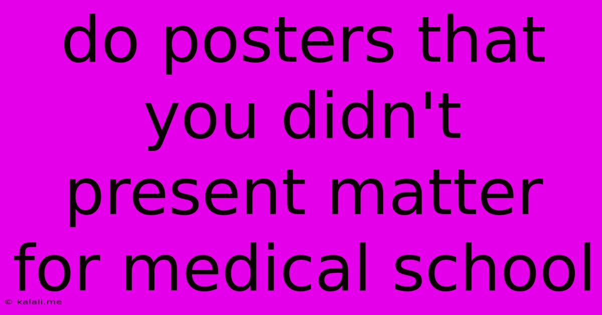 Do Posters That You Didn't Present Matter For Medical School