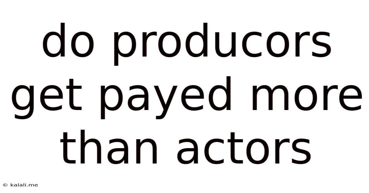 Do Producors Get Payed More Than Actors