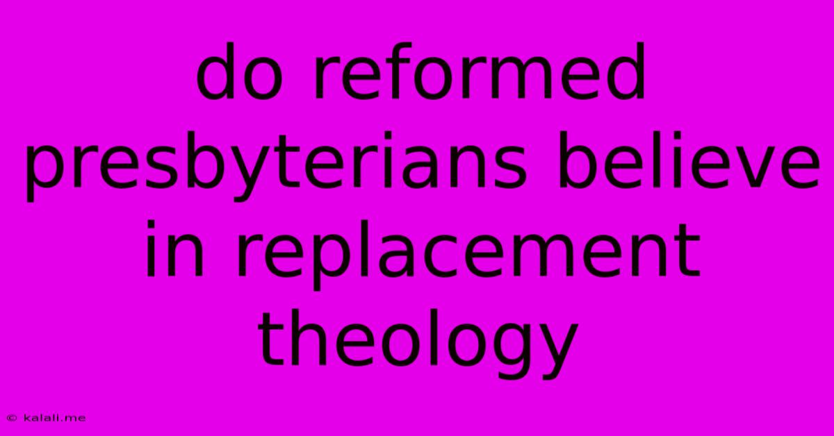 Do Reformed Presbyterians Believe In Replacement Theology