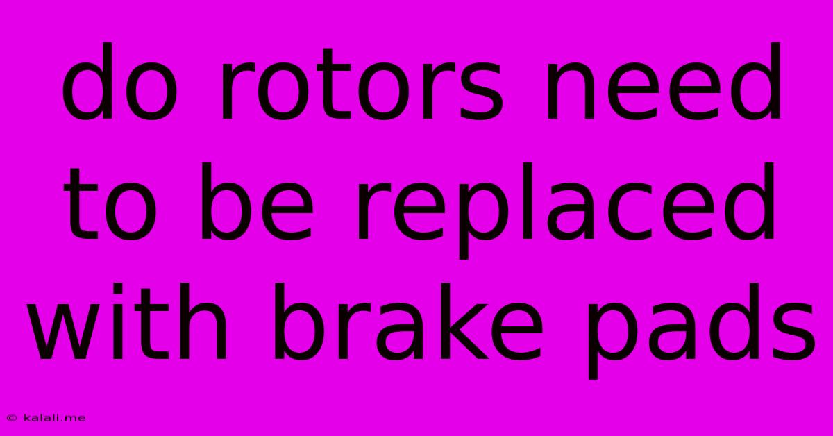 Do Rotors Need To Be Replaced With Brake Pads