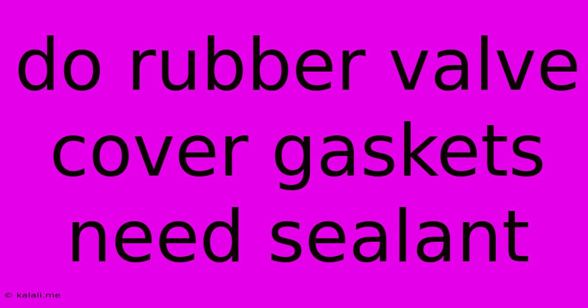Do Rubber Valve Cover Gaskets Need Sealant