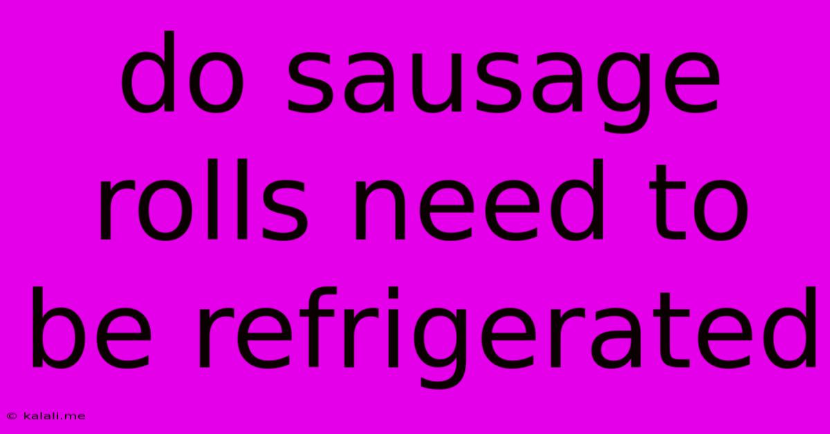 Do Sausage Rolls Need To Be Refrigerated