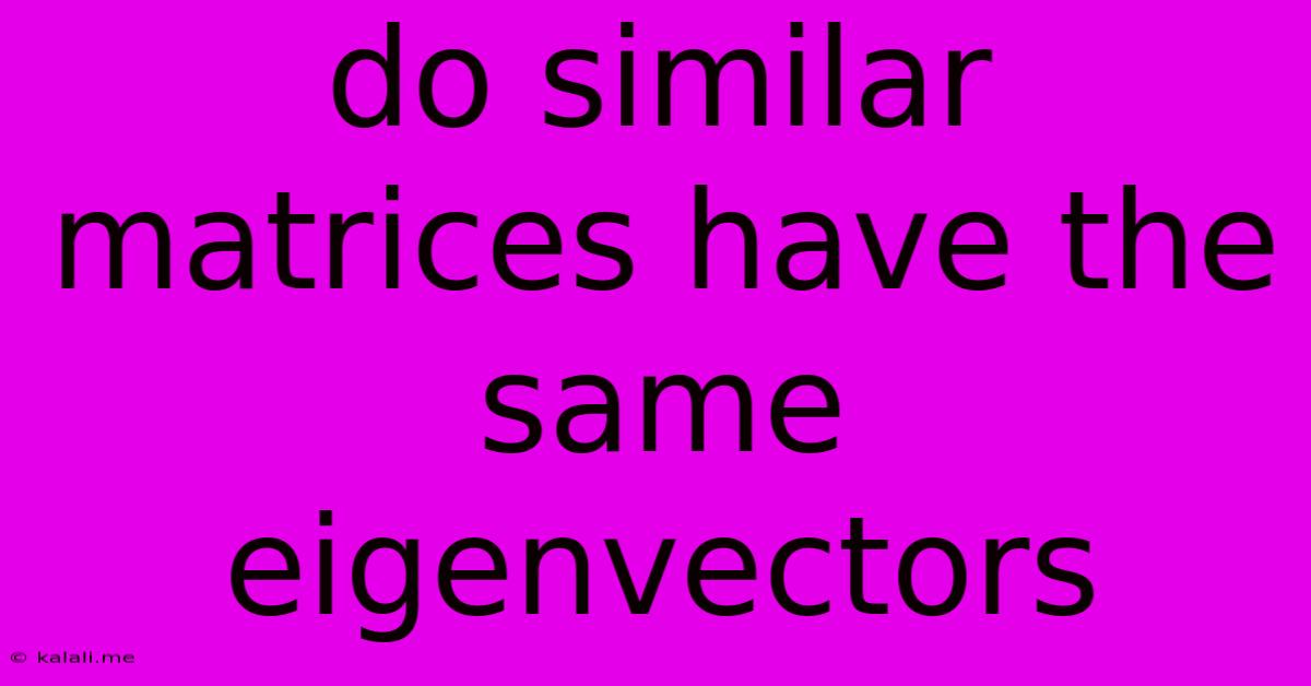 Do Similar Matrices Have The Same Eigenvectors