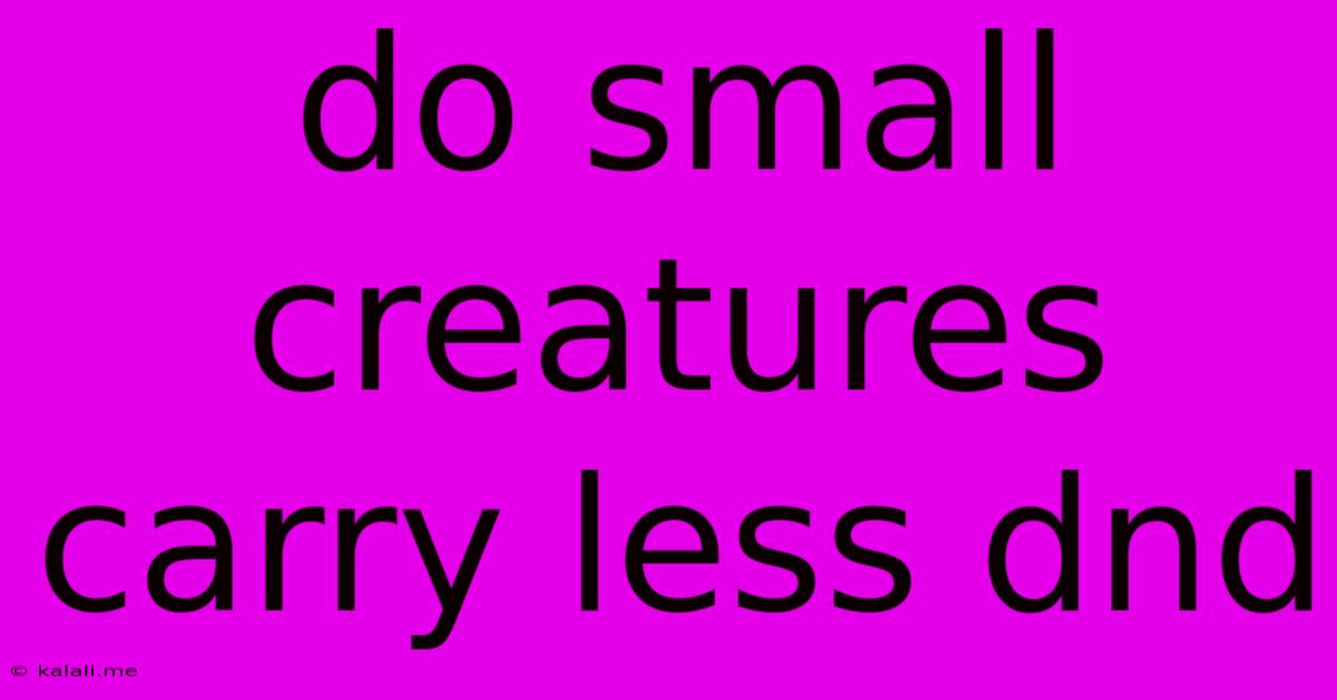Do Small Creatures Carry Less Dnd