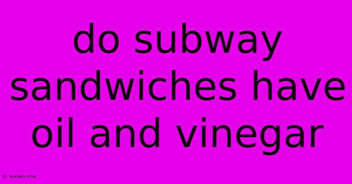 Do Subway Sandwiches Have Oil And Vinegar