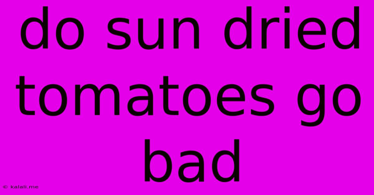 Do Sun Dried Tomatoes Go Bad