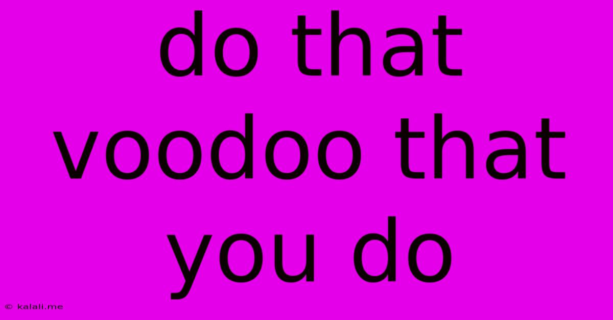 Do That Voodoo That You Do