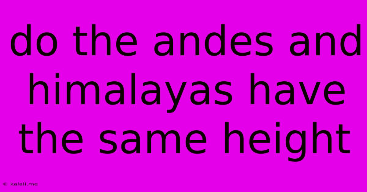 Do The Andes And Himalayas Have The Same Height