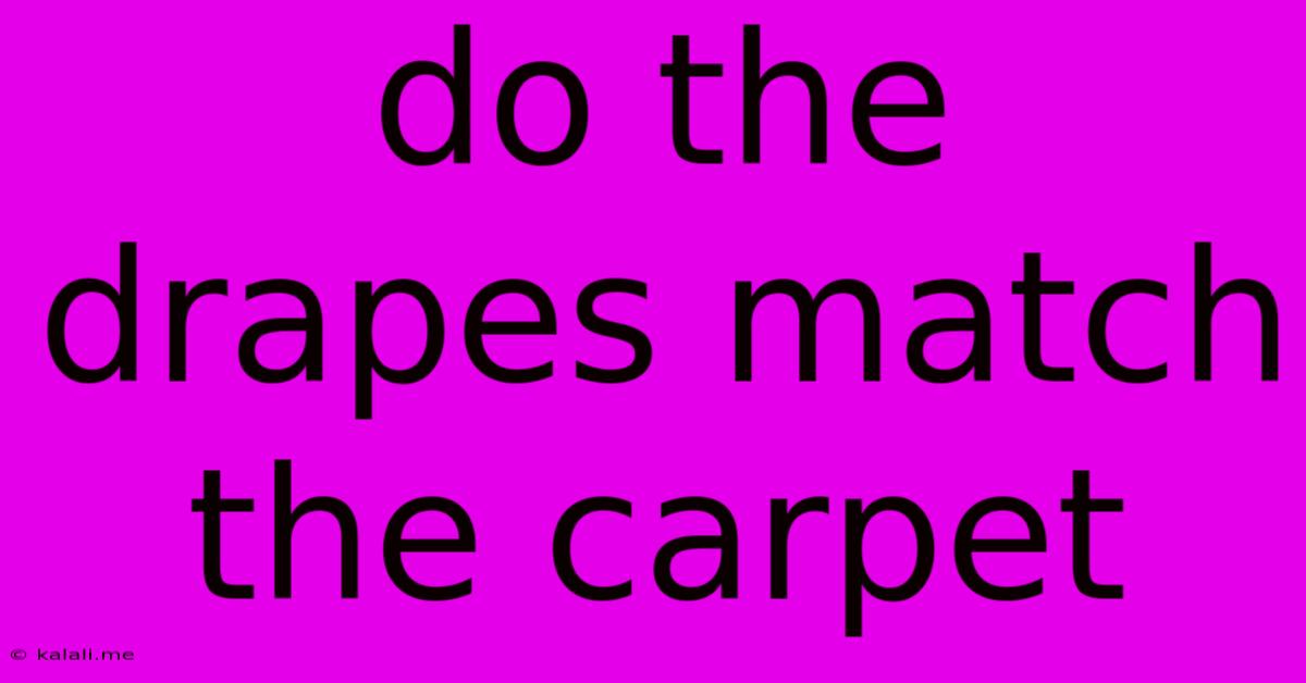 Do The Drapes Match The Carpet