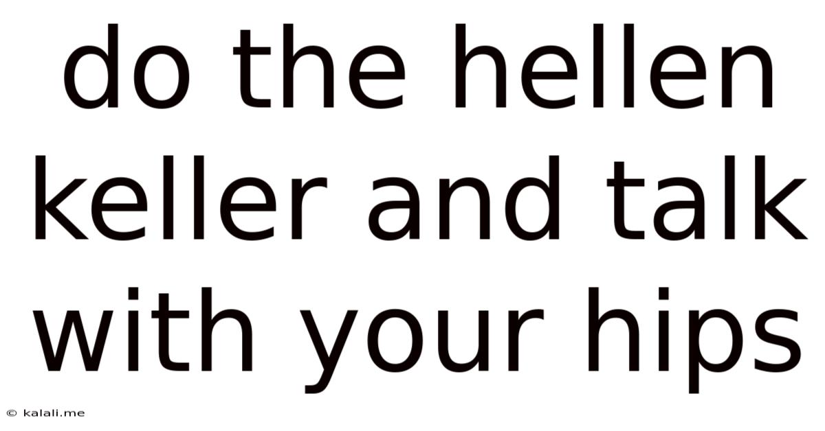 Do The Hellen Keller And Talk With Your Hips