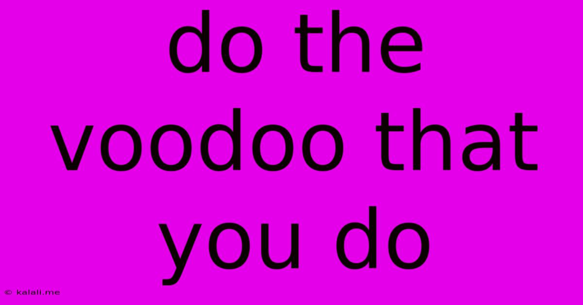 Do The Voodoo That You Do
