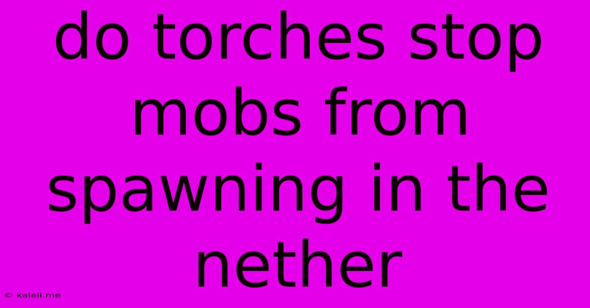 Do Torches Stop Mobs From Spawning In The Nether