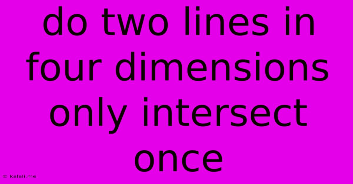 Do Two Lines In Four Dimensions Only Intersect Once