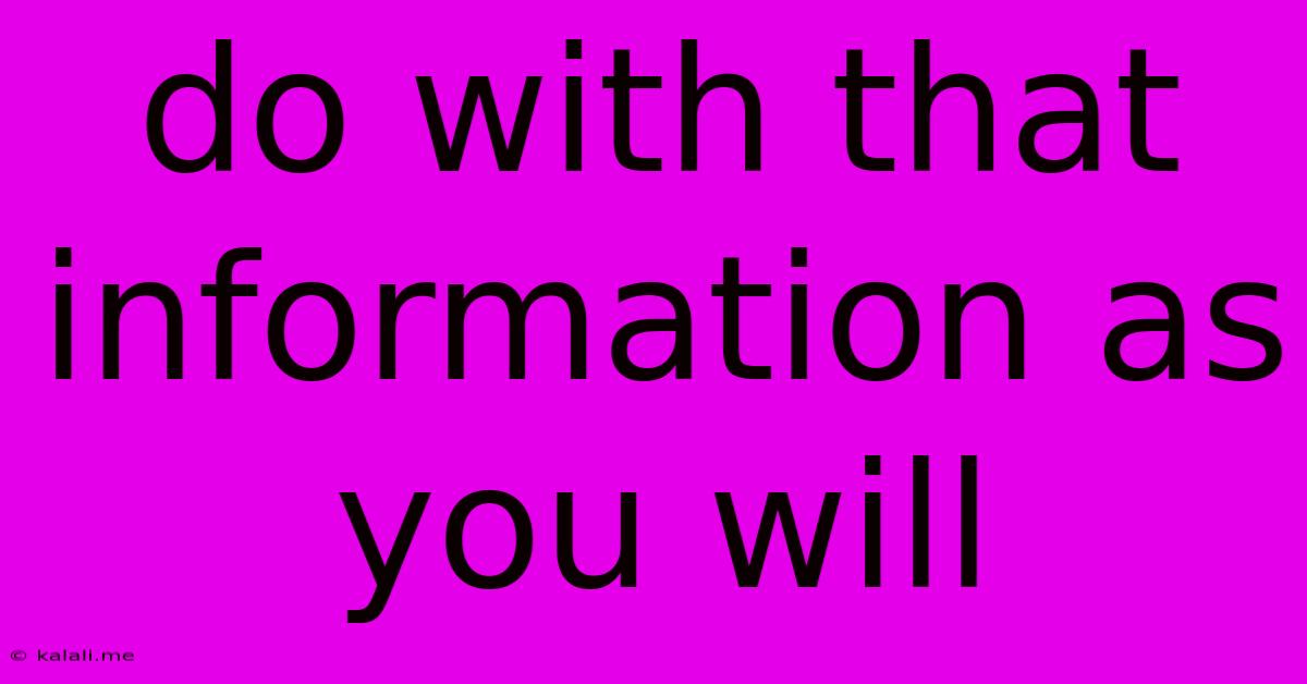 Do With That Information As You Will
