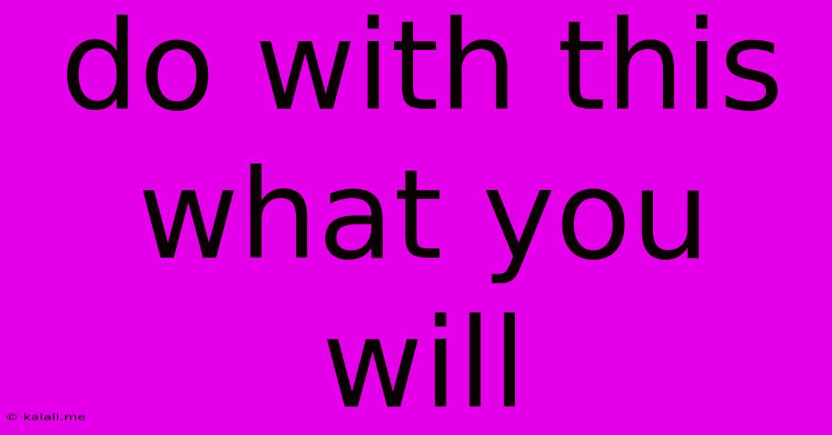 Do With This What You Will