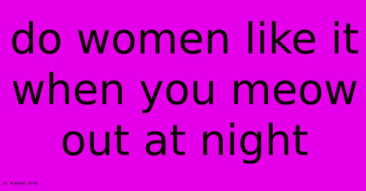 Do Women Like It When You Meow Out At Night