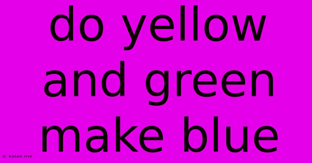Do Yellow And Green Make Blue