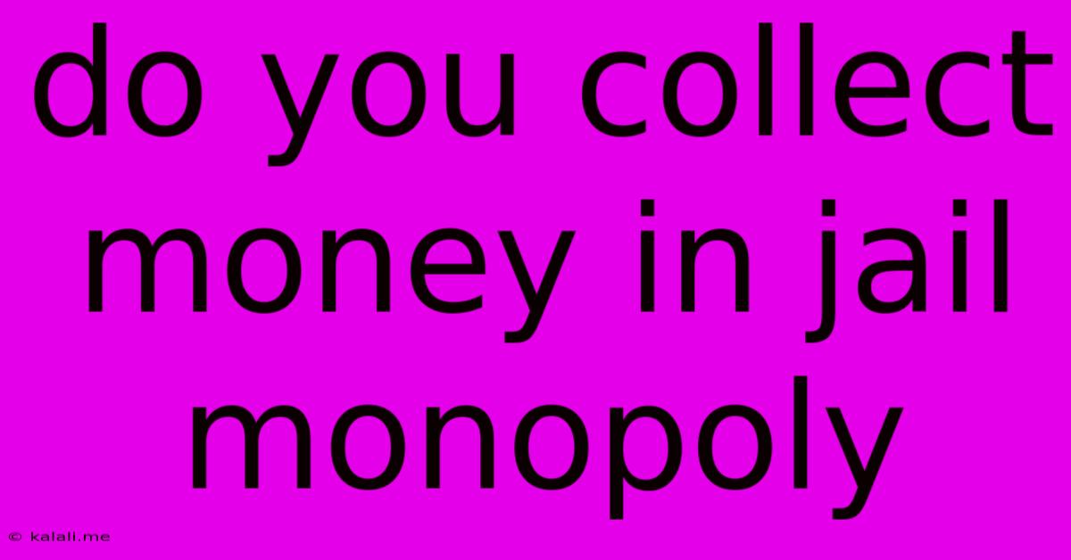 Do You Collect Money In Jail Monopoly