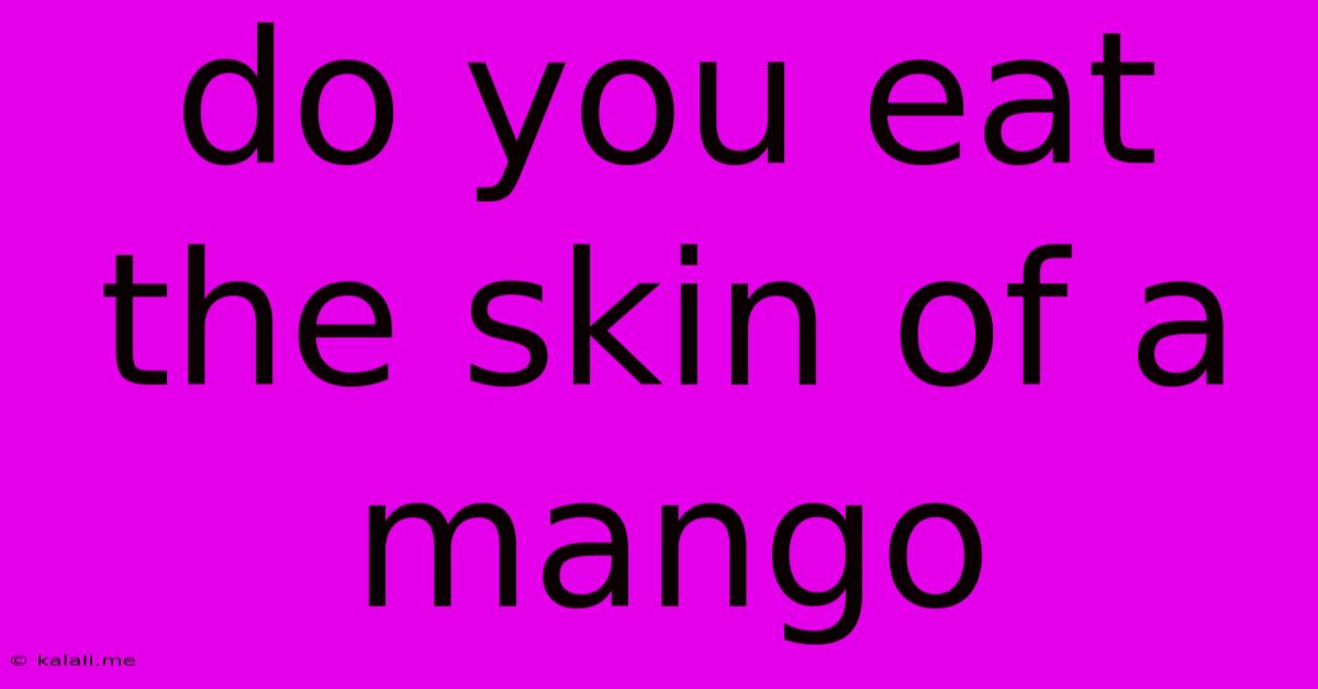 Do You Eat The Skin Of A Mango