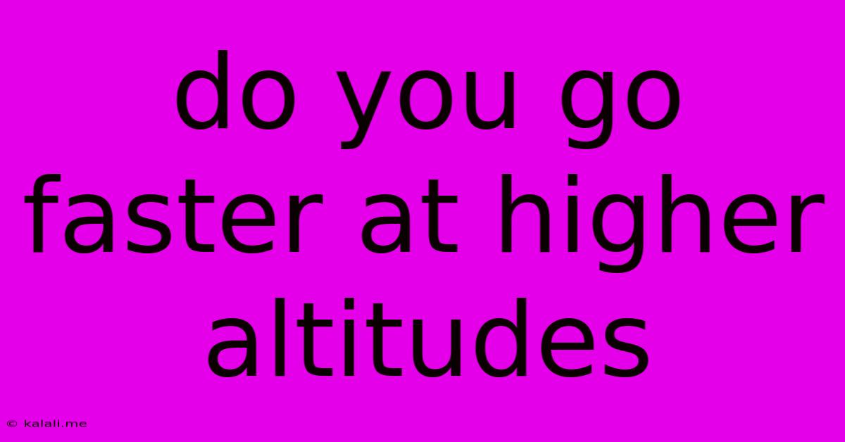 Do You Go Faster At Higher Altitudes