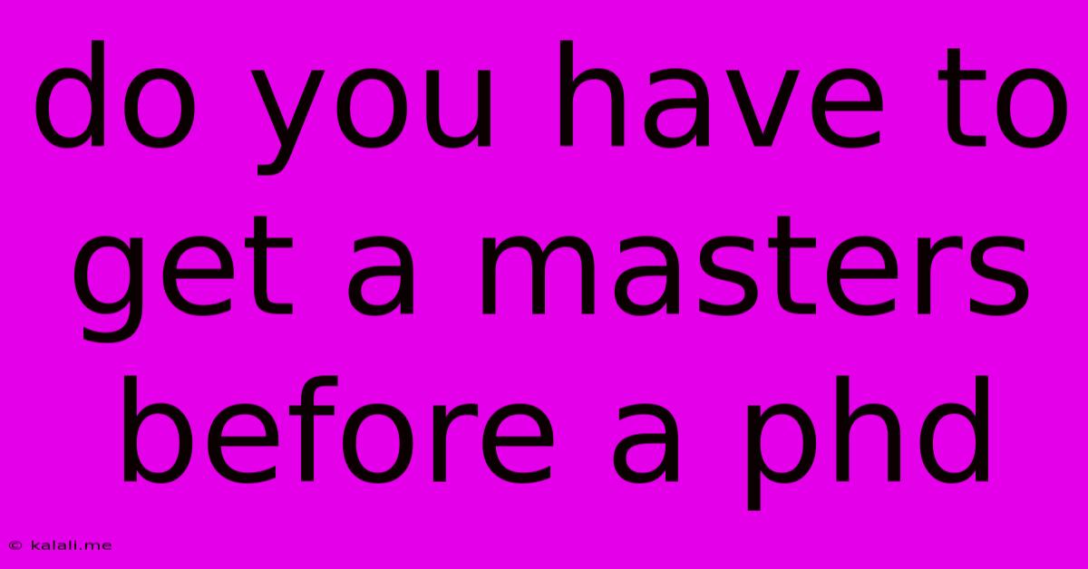 Do You Have To Get A Masters Before A Phd