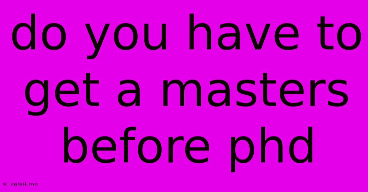 Do You Have To Get A Masters Before Phd