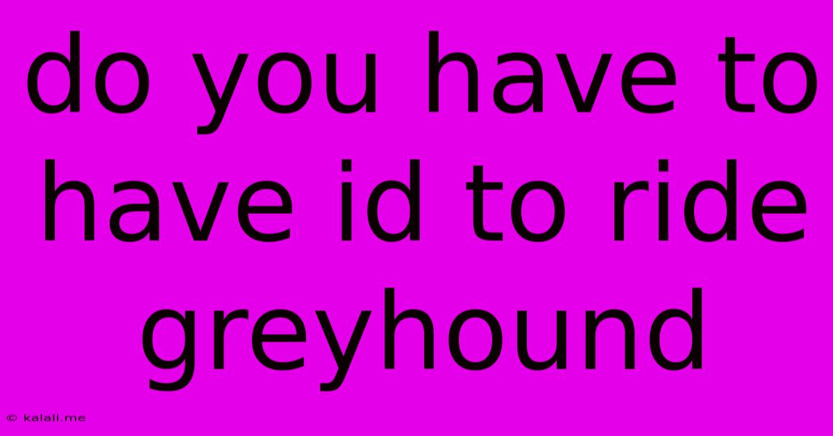Do You Have To Have Id To Ride Greyhound