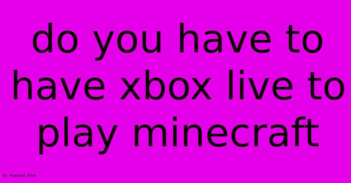 Do You Have To Have Xbox Live To Play Minecraft