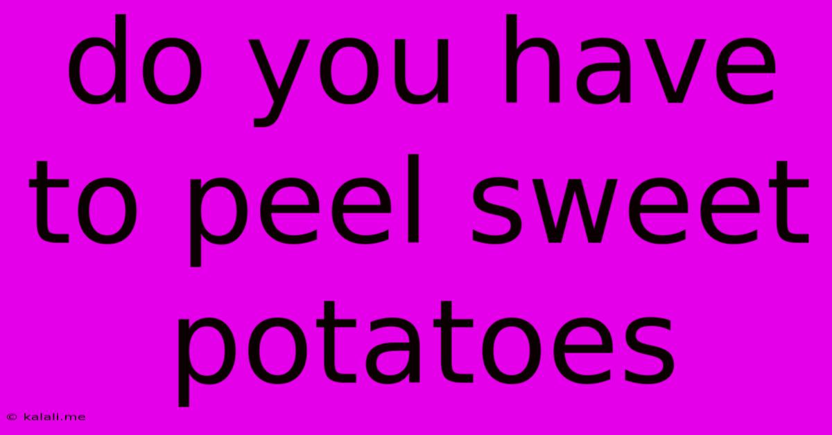 Do You Have To Peel Sweet Potatoes