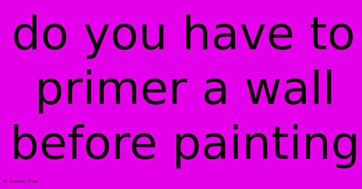 Do You Have To Primer A Wall Before Painting