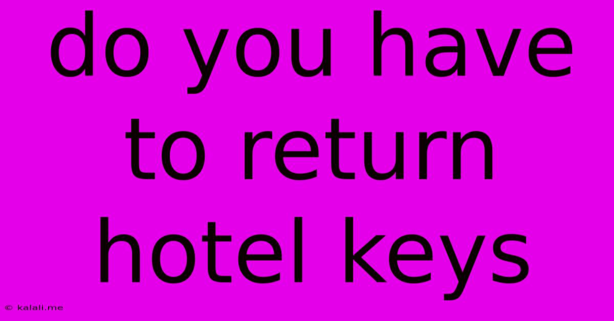 Do You Have To Return Hotel Keys