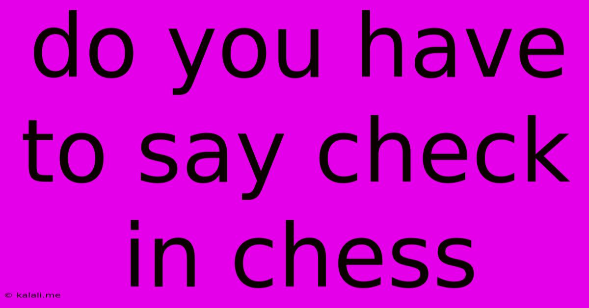 Do You Have To Say Check In Chess