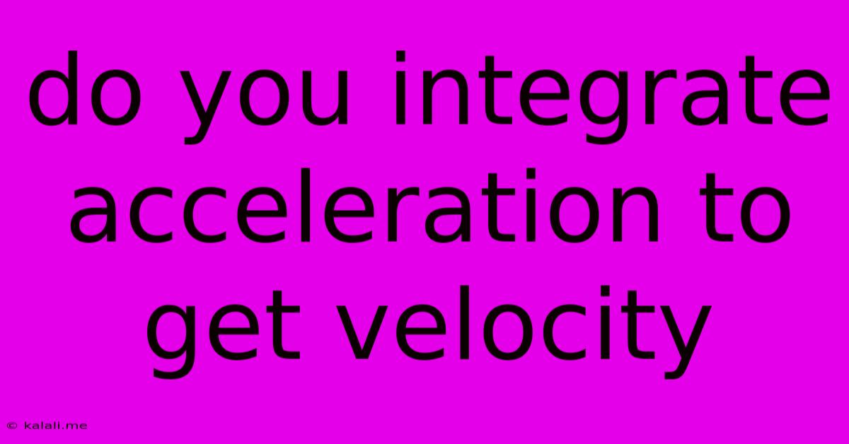 Do You Integrate Acceleration To Get Velocity