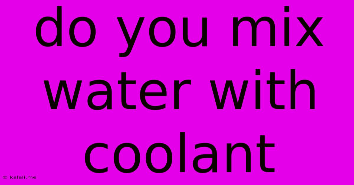 Do You Mix Water With Coolant