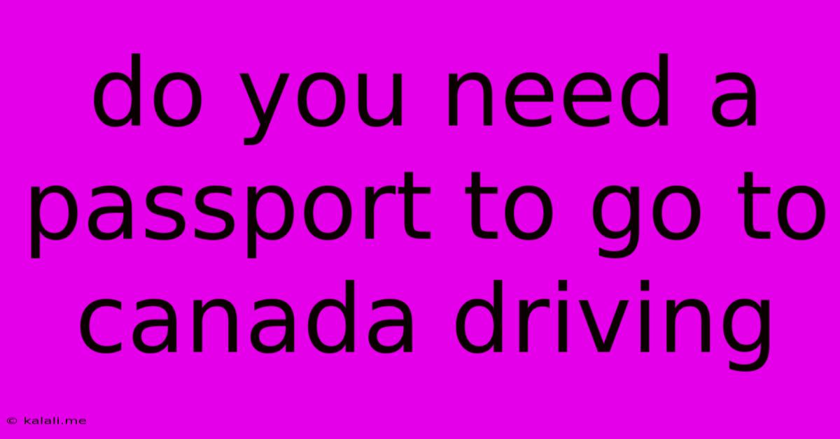 Do You Need A Passport To Go To Canada Driving