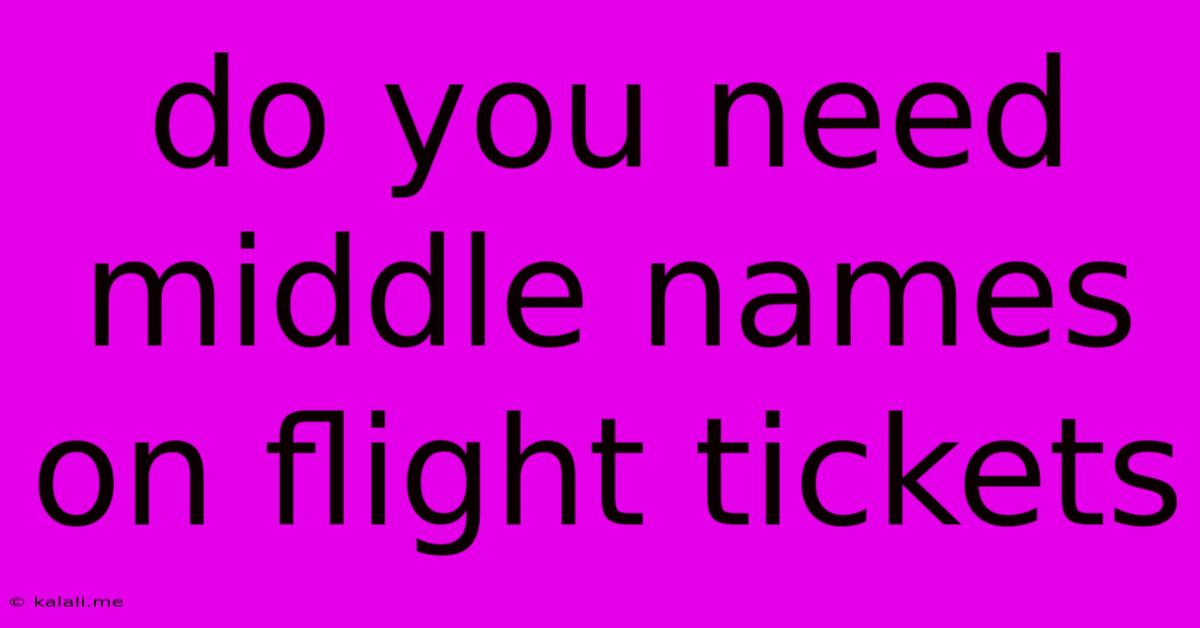 Do You Need Middle Names On Flight Tickets