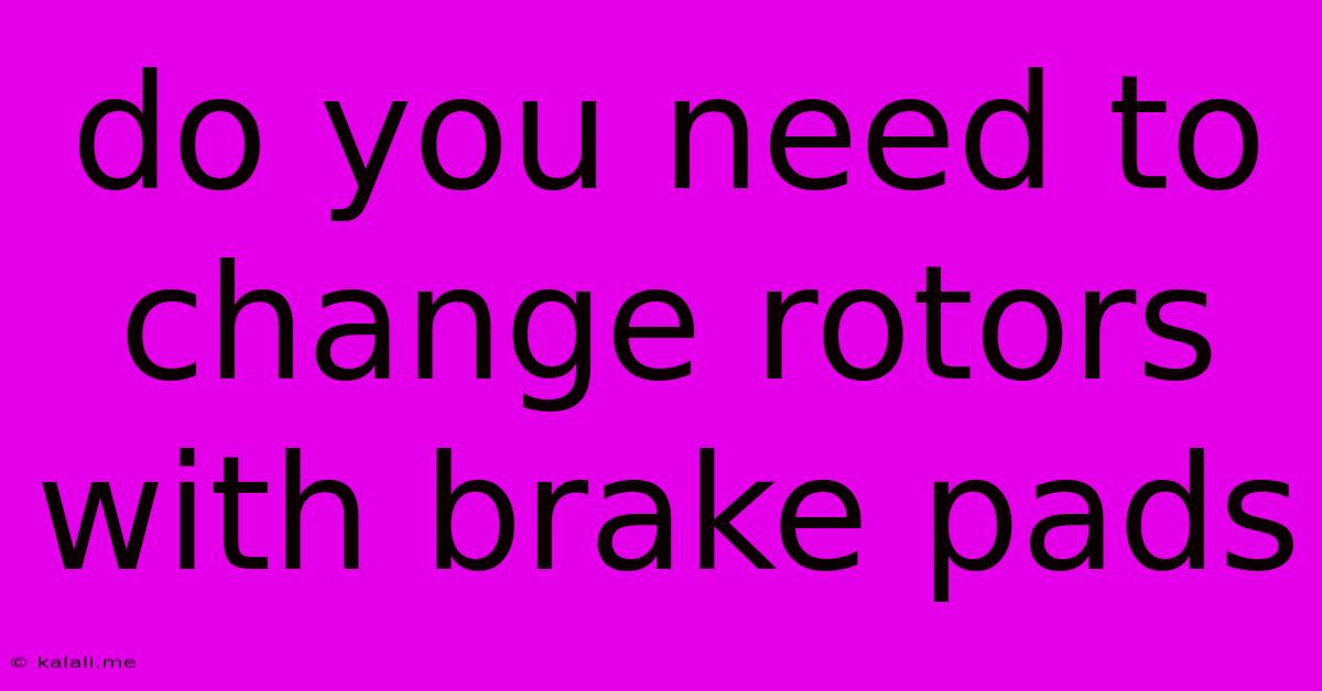 Do You Need To Change Rotors With Brake Pads