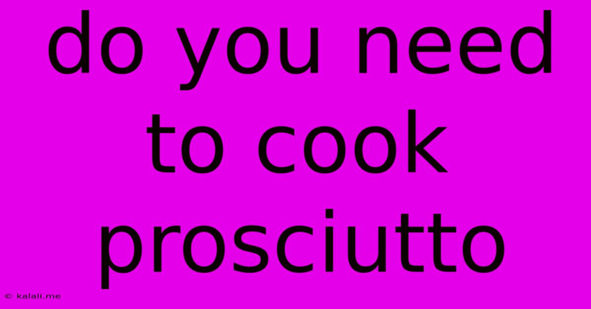 Do You Need To Cook Prosciutto
