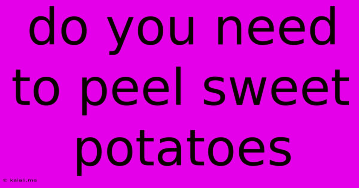 Do You Need To Peel Sweet Potatoes