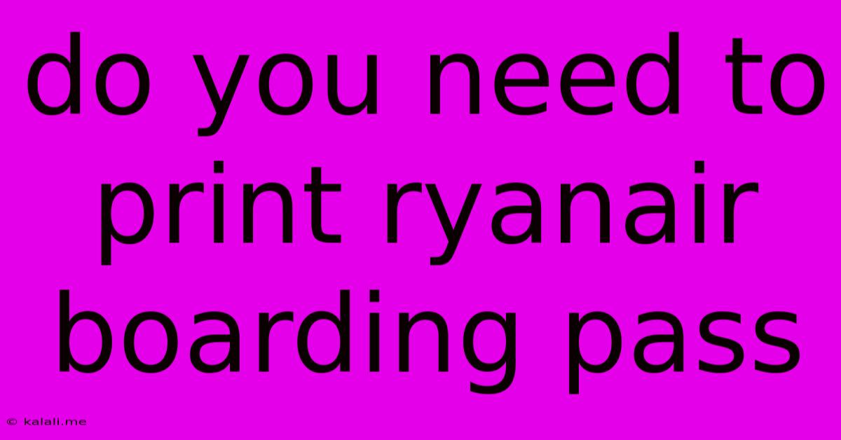 Do You Need To Print Ryanair Boarding Pass