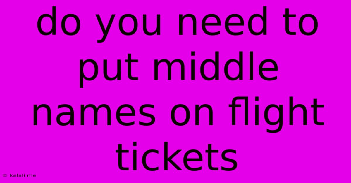 Do You Need To Put Middle Names On Flight Tickets