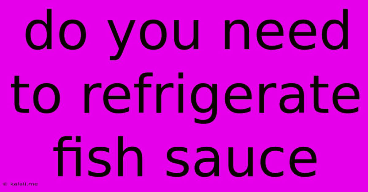 Do You Need To Refrigerate Fish Sauce