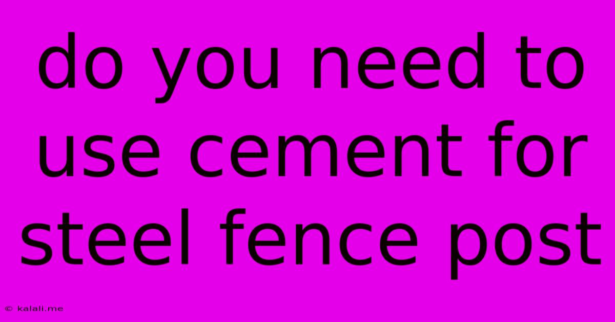 Do You Need To Use Cement For Steel Fence Post