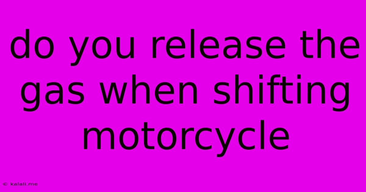Do You Release The Gas When Shifting Motorcycle